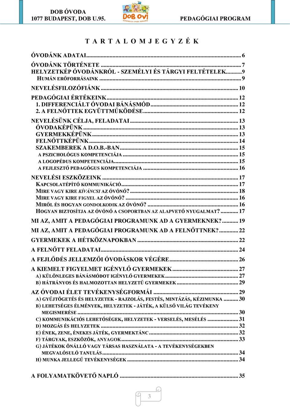 .. 15 A PSZICHOLÓGUS KOMPETENCIÁJA... 15 A LOGOPÉDUS KOMPETENCIÁJA... 15 A FEJLESZTŐ PEDAGÓGUS KOMPETENCIÁJA... 16 NEVELÉSI ESZKÖZEINK... 17 KAPCSOLATÉPÍTŐ KOMMUNIKÁCIÓ.