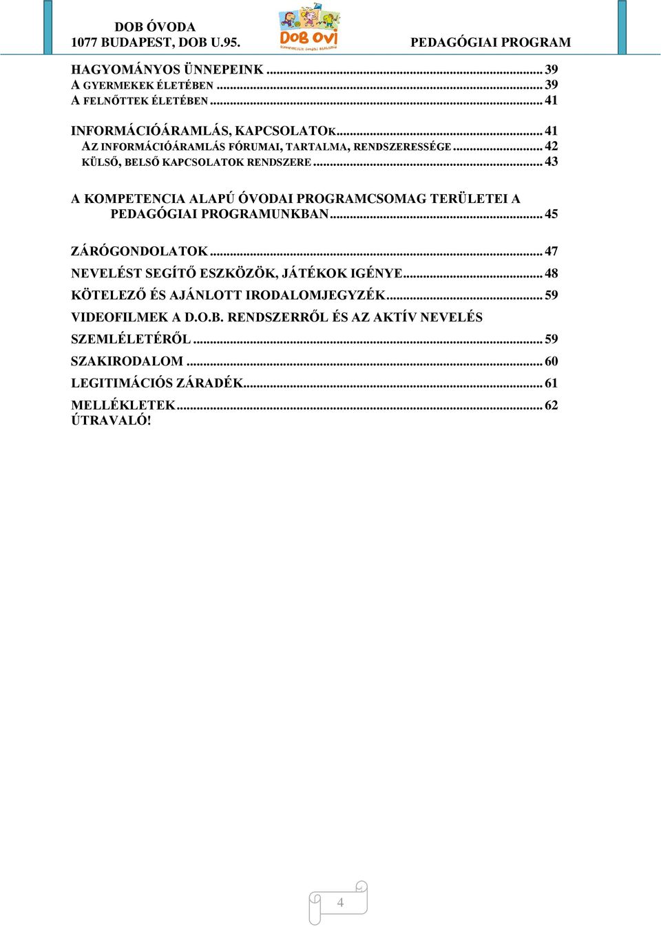 .. 43 A KOMPETENCIA ALAPÚ ÓVODAI PROGRAMCSOMAG TERÜLETEI A PEDAGÓGIAI PROGRAMUNKBAN... 45 ZÁRÓGONDOLATOK.