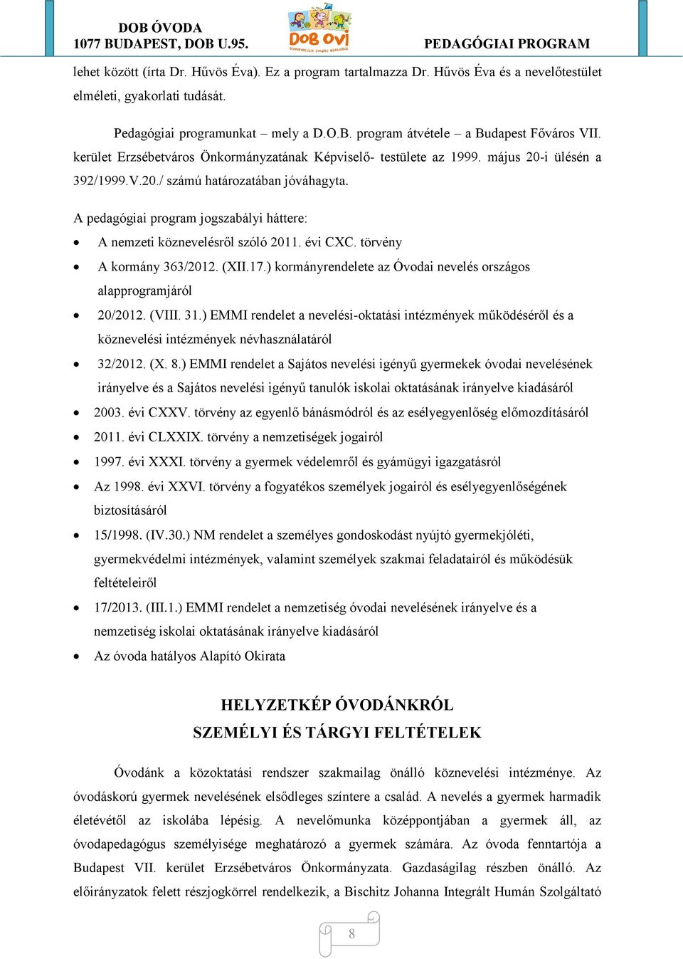 A pedagógiai program jogszabályi háttere: A nemzeti köznevelésről szóló 2011. évi CXC. törvény A kormány 363/2012. (XII.17.) kormányrendelete az Óvodai nevelés országos alapprogramjáról 20/2012.