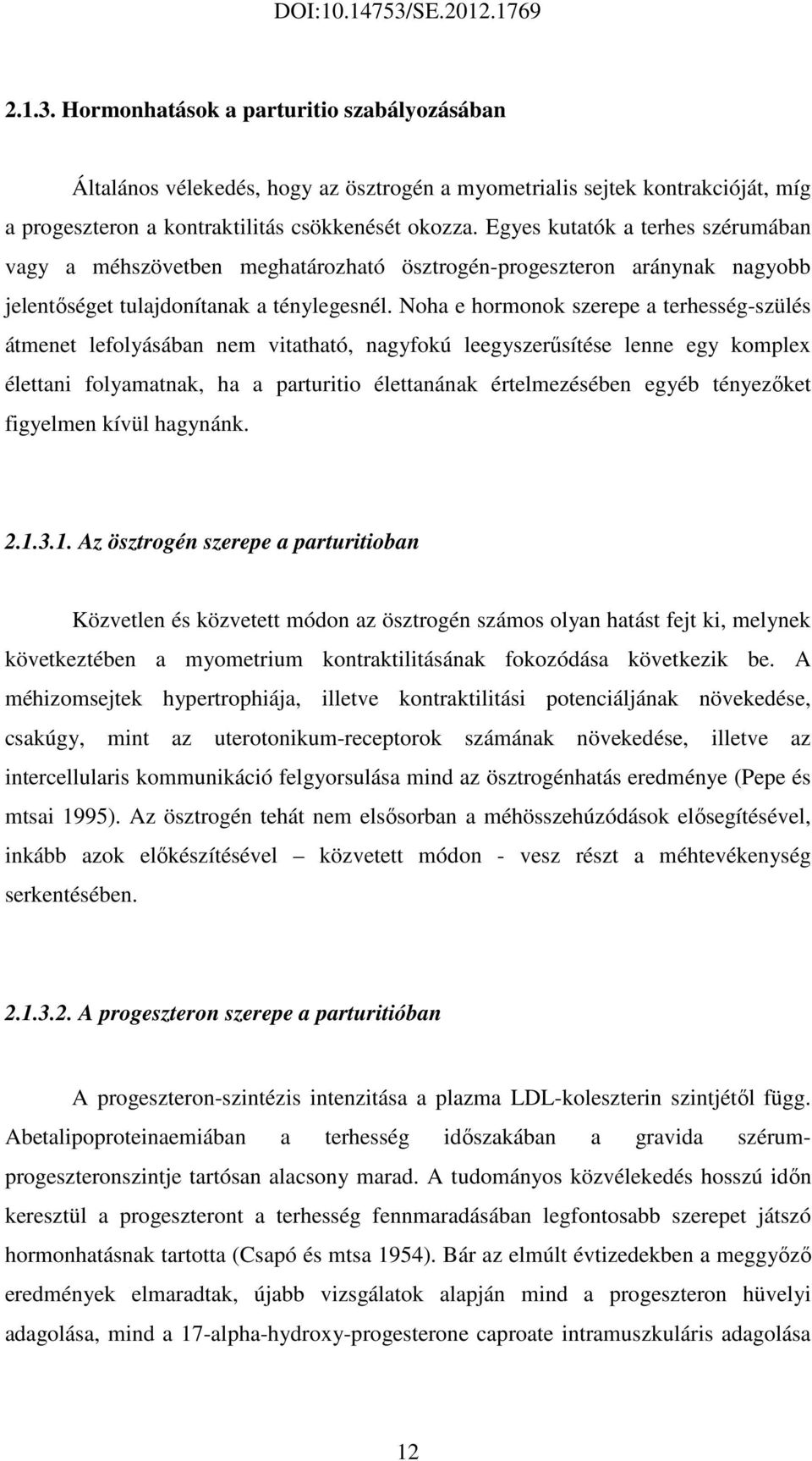 Noha e hormonok szerepe a terhesség-szülés átmenet lefolyásában nem vitatható, nagyfokú leegyszerűsítése lenne egy komplex élettani folyamatnak, ha a parturitio élettanának értelmezésében egyéb