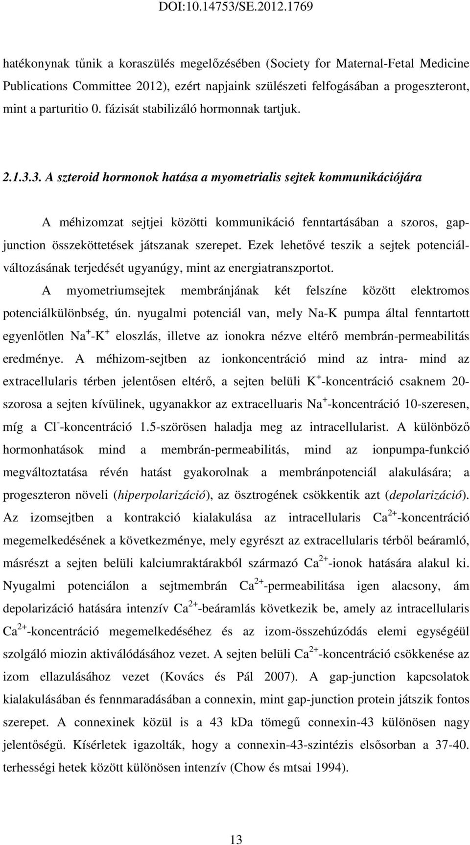 3. A szteroid hormonok hatása a myometrialis sejtek kommunikációjára A méhizomzat sejtjei közötti kommunikáció fenntartásában a szoros, gapjunction összeköttetések játszanak szerepet.