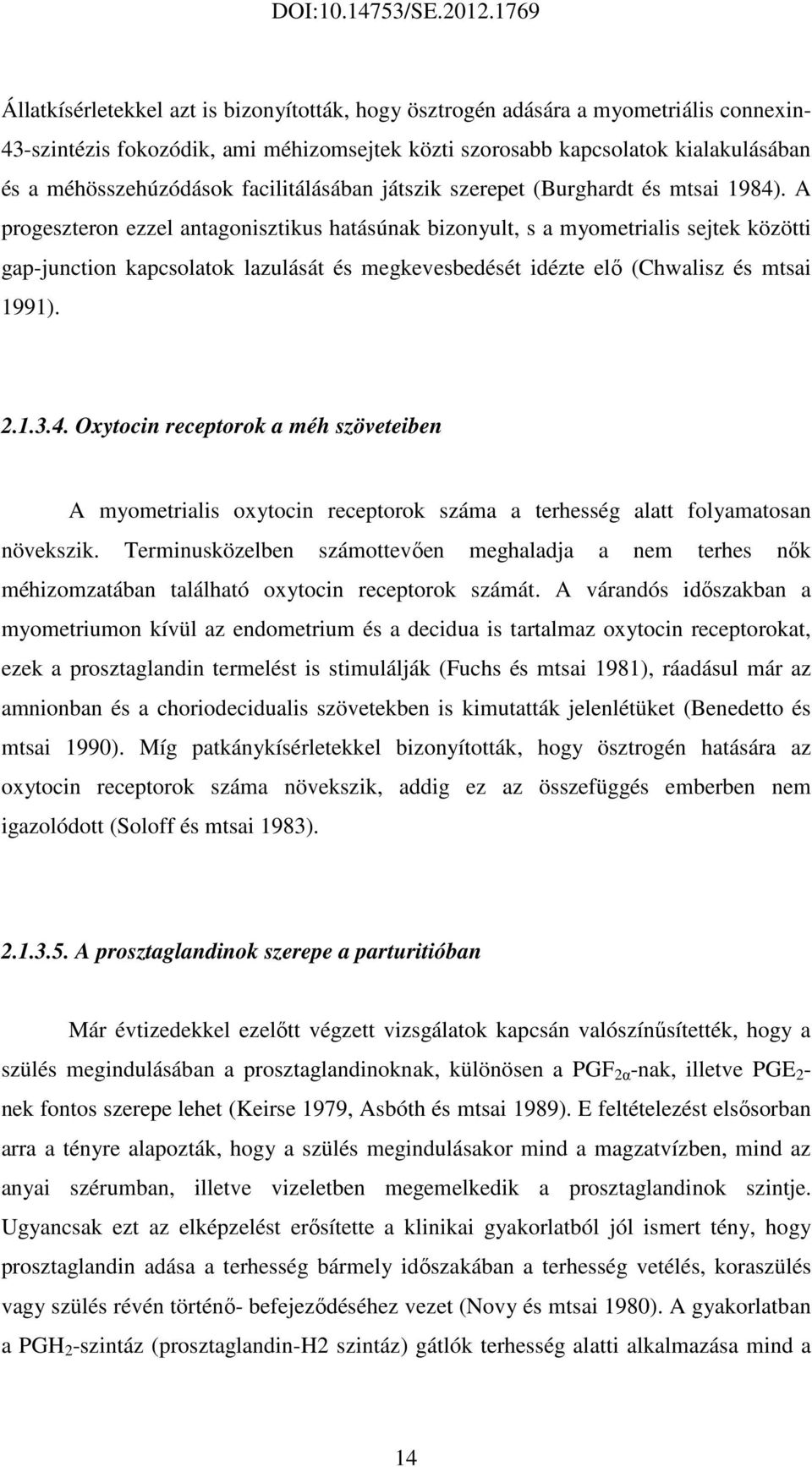 A progeszteron ezzel antagonisztikus hatásúnak bizonyult, s a myometrialis sejtek közötti gap-junction kapcsolatok lazulását és megkevesbedését idézte elő (Chwalisz és mtsai 1991). 2.1.3.4.