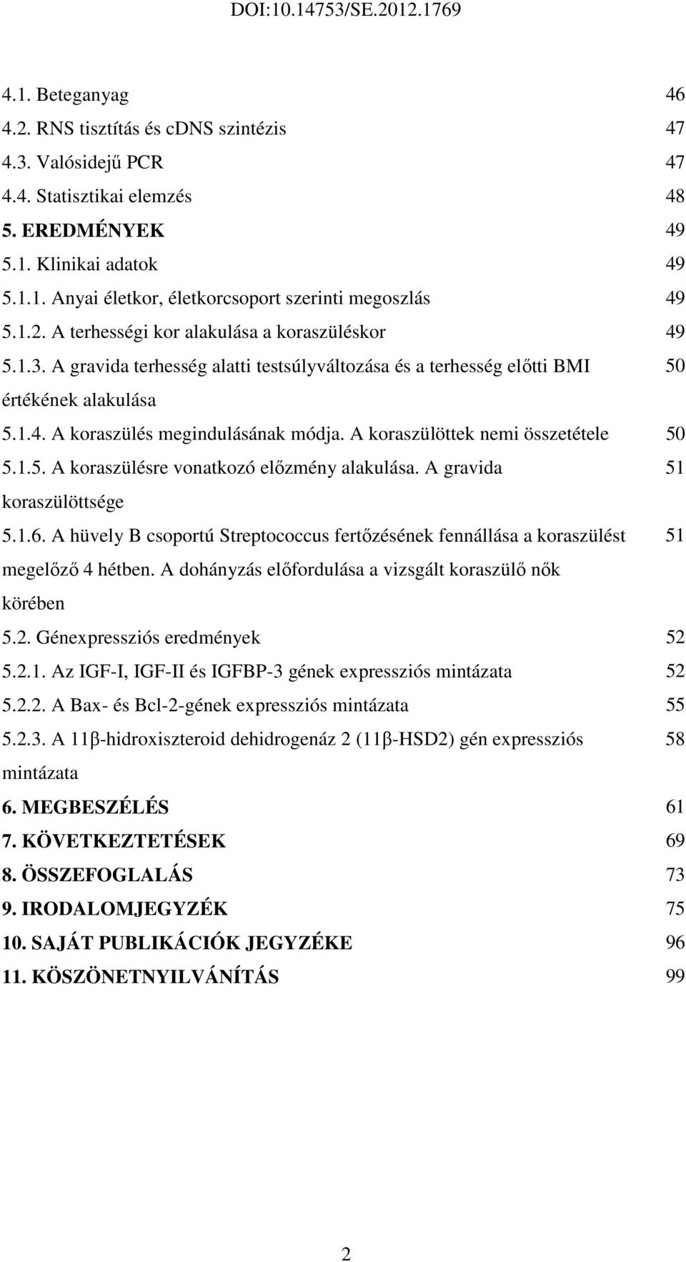 A koraszülöttek nemi összetétele 50 5.1.5. A koraszülésre vonatkozó előzmény alakulása. A gravida 51 koraszülöttsége 5.1.6.