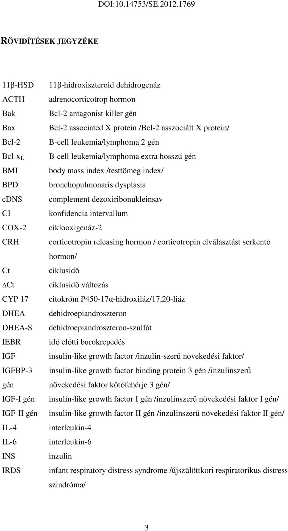 mass index /testtömeg index/ bronchopulmonaris dysplasia complement dezoxiribonukleinsav konfidencia intervallum ciklooxigenáz-2 corticotropin releasing hormon / corticotropin elválasztást serkentő