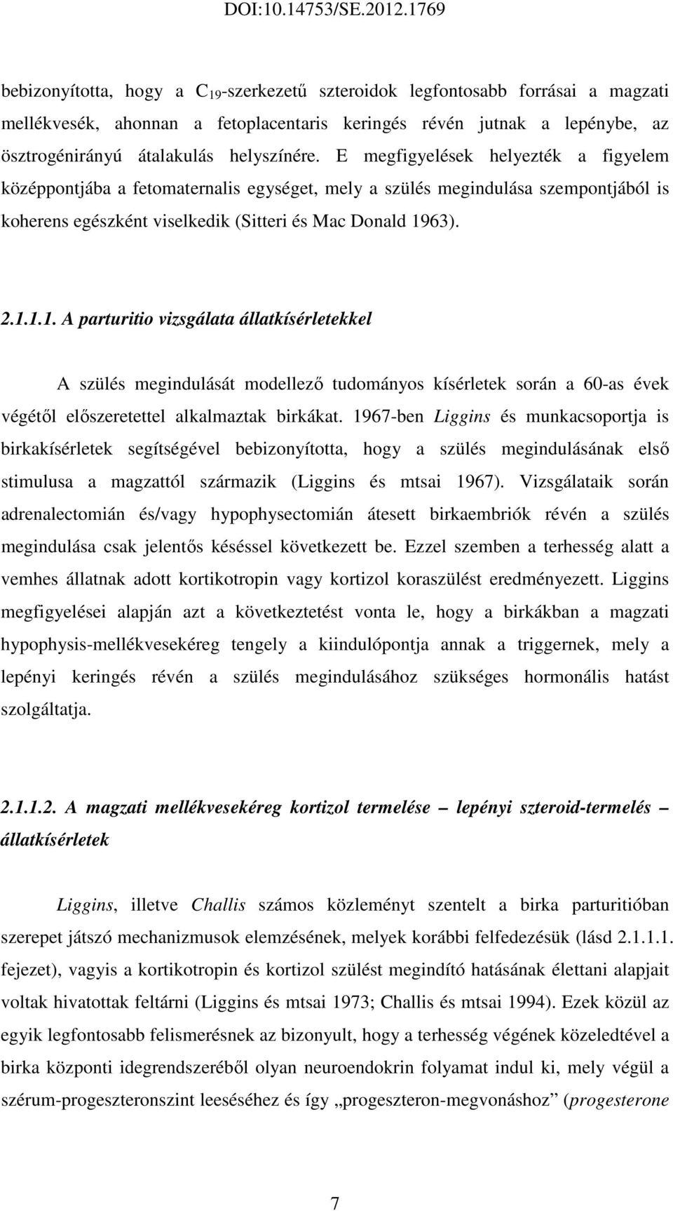 63). 2.1.1.1. A parturitio vizsgálata állatkísérletekkel A szülés megindulását modellező tudományos kísérletek során a 60-as évek végétől előszeretettel alkalmaztak birkákat.