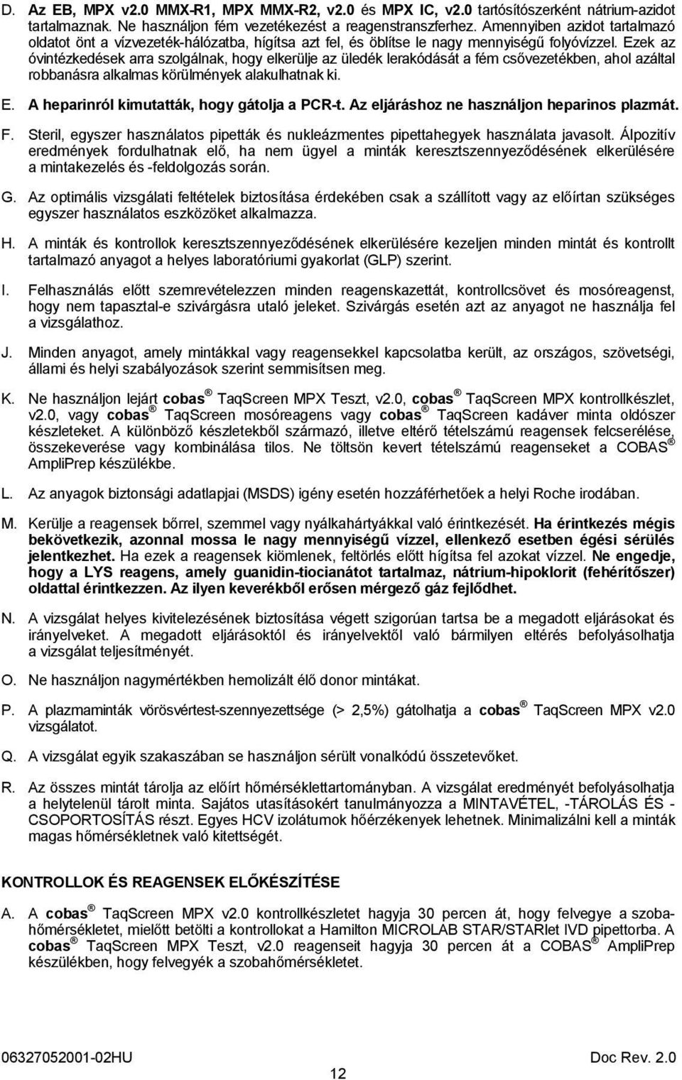 Ezek az óvintézkedések arra szolgálnak, hogy elkerülje az üledék lerakódását a fém csővezetékben, ahol azáltal robbanásra alkalmas körülmények alakulhatnak ki. E.