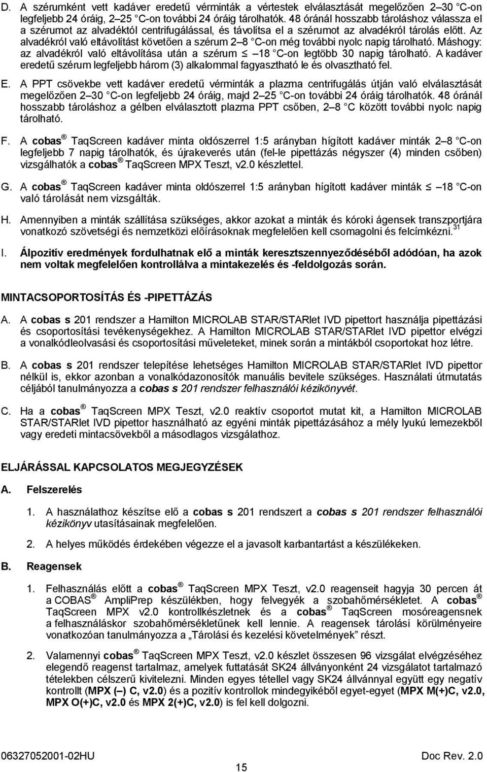 Az alvadékról való eltávolítást követően a szérum 2 8 C-on még további nyolc napig tárolható. Máshogy: az alvadékról való eltávolítása után a szérum 18 C-on legtöbb 30 napig tárolható.