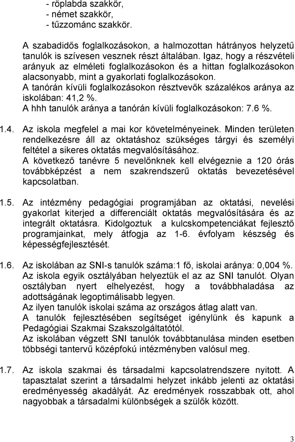 A tanórán kívüli foglalkozásokon résztvevők százalékos aránya az iskolában: 41,2 %. aránya a tanórán kívüli foglalkozásokon: 7.6 %. 1.4. Az iskola megfelel a mai kor követelményeinek.