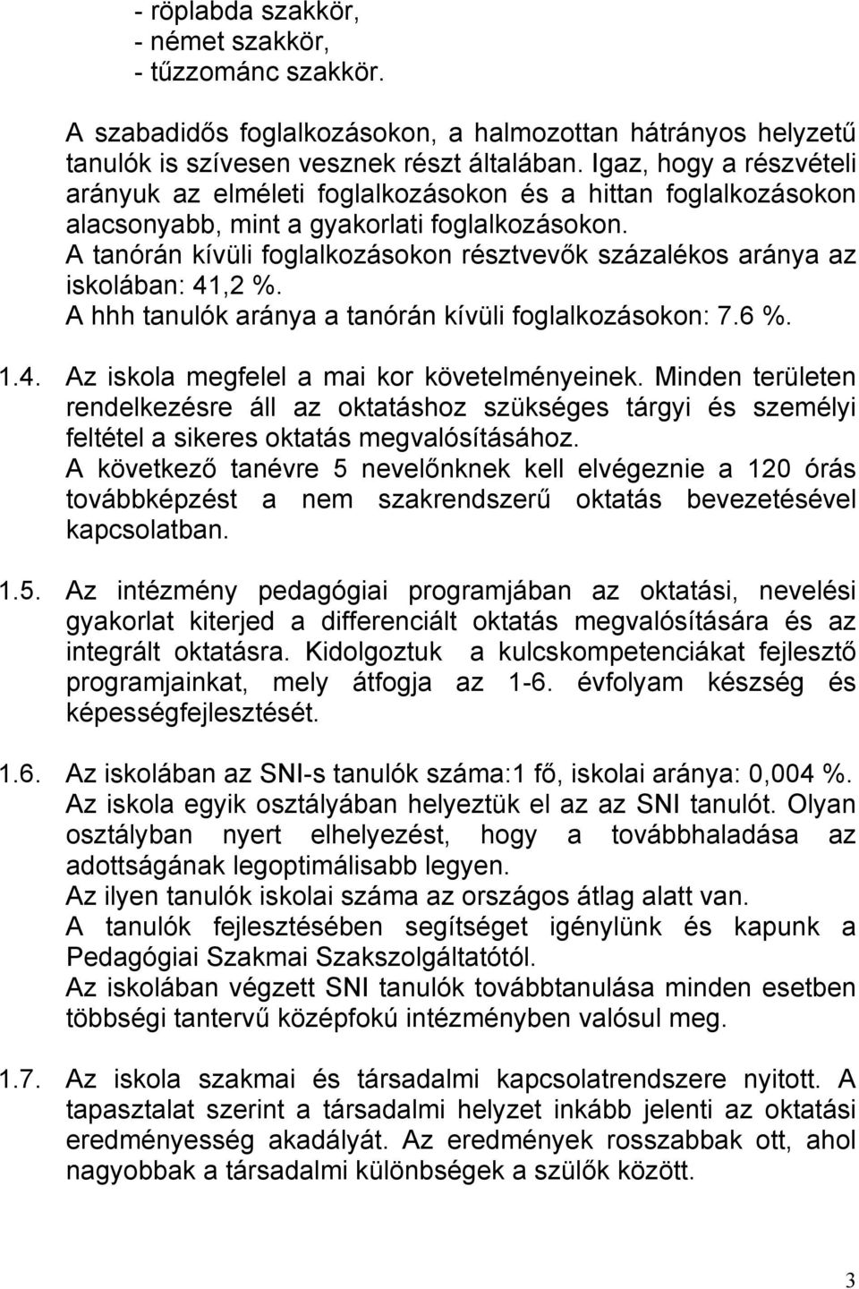 A tanórán kívüli foglalkozásokon résztvevők százalékos aránya az iskolában: 41,2 %. aránya a tanórán kívüli foglalkozásokon: 7.6 %. 1.4. Az iskola megfelel a mai kor követelményeinek.