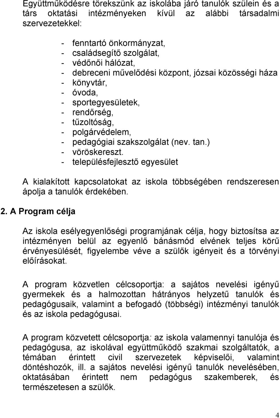 ) - vöröskereszt. - településfejlesztő egyesület A kialakított kapcsolatokat az iskola többségében rendszeresen ápolja a tanulók érdekében. 2.