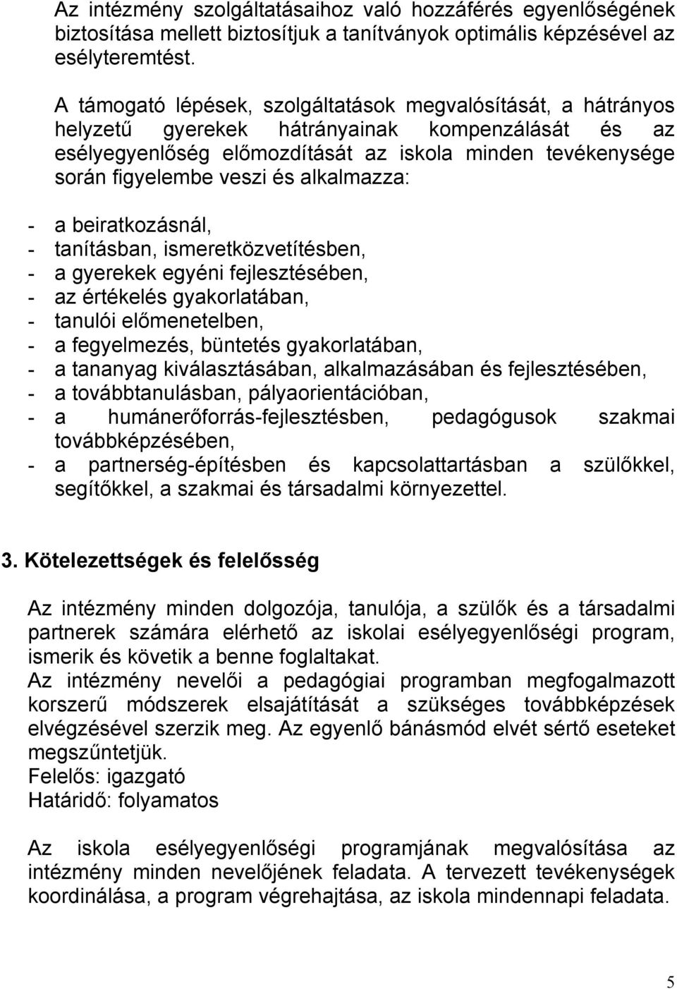 alkalmazza: - a beiratkozásnál, - tanításban, ismeretközvetítésben, - a gyerekek egyéni fejlesztésében, - az értékelés gyakorlatában, - tanulói előmenetelben, - a fegyelmezés, büntetés gyakorlatában,