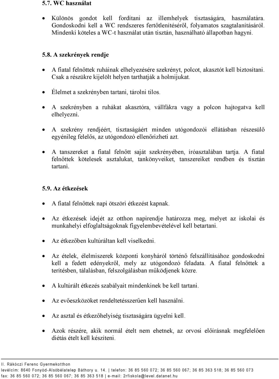 Csak a részükre kijelölt helyen tarthatják a holmijukat. Élelmet a szekrényben tartani, tárolni tilos. A szekrényben a ruhákat akasztóra, vállfákra vagy a polcon hajtogatva kell elhelyezni.