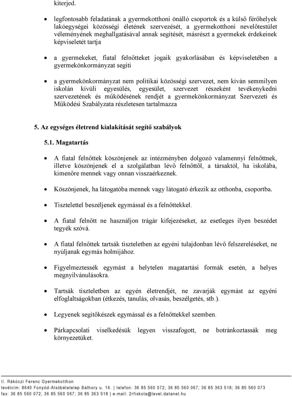 segítését, másrészt a gyermekek érdekeinek képviseletét tartja a gyermekeket, fiatal felnőtteket jogaik gyakorlásában és képviseletében a gyermekönkormányzat segíti a gyermekönkormányzat nem