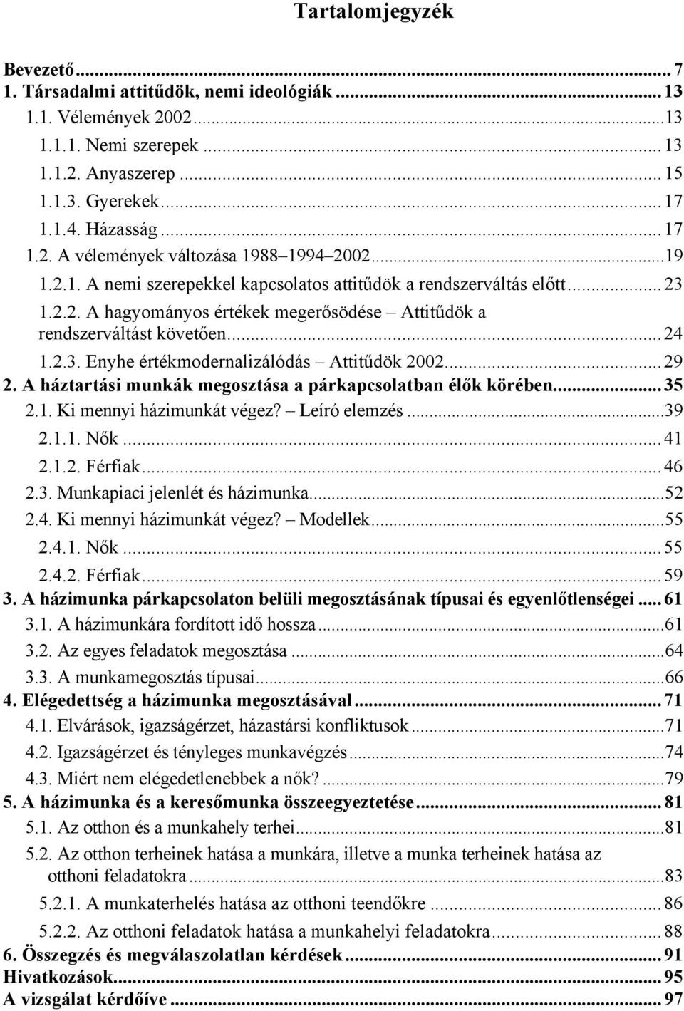 ..29 2. A háztartási munkák megosztása a párkapcsolatban élők körében...35 2.1. Ki mennyi házimunkát végez? Leíró elemzés...39 2.1.1. Nők...41 2.1.2. Férfiak...46 2.3. Munkapiaci jelenlét és házimunka.