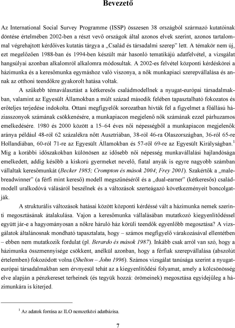 A témakör nem új, ezt megelőzően 1988-ban és 1994-ben készült már hasonló tematikájú adatfelvétel, a vizsgálat hangsúlyai azonban alkalomról alkalomra módosultak.