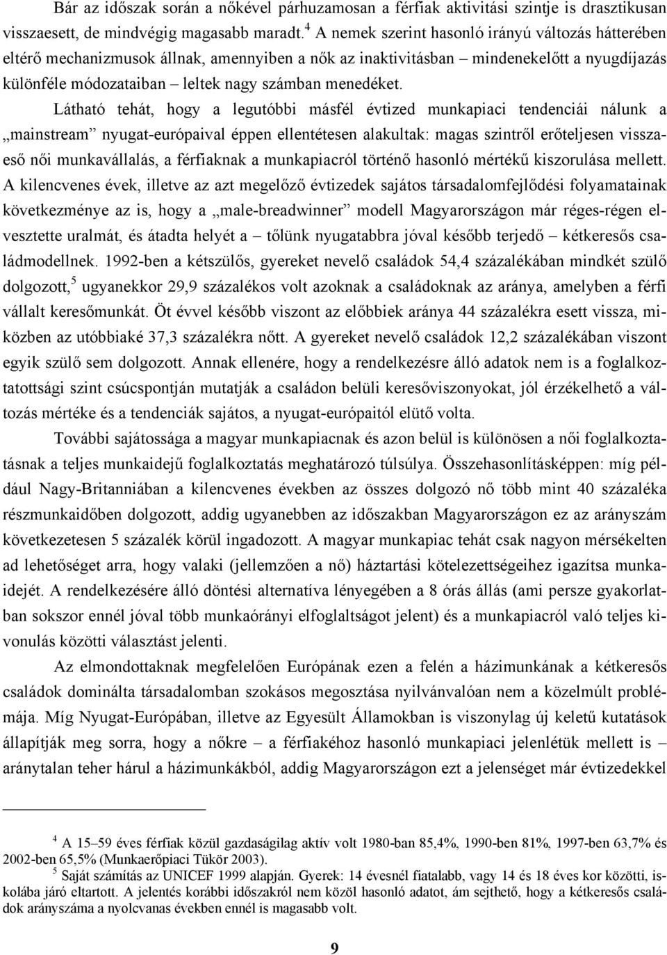 Látható tehát, hogy a legutóbbi másfél évtized munkapiaci tendenciái nálunk a mainstream nyugat-európaival éppen ellentétesen alakultak: magas szintről erőteljesen visszaeső női munkavállalás, a