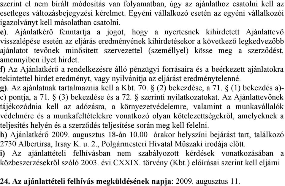 Ajánlatkérő fenntartja a jogot, hogy a nyertesnek kihirdetett Ajánlattevő visszalépése esetén az eljárás eredményének kihirdetésekor a következő legkedvezőbb ajánlatot tevőnek minősített szervezettel