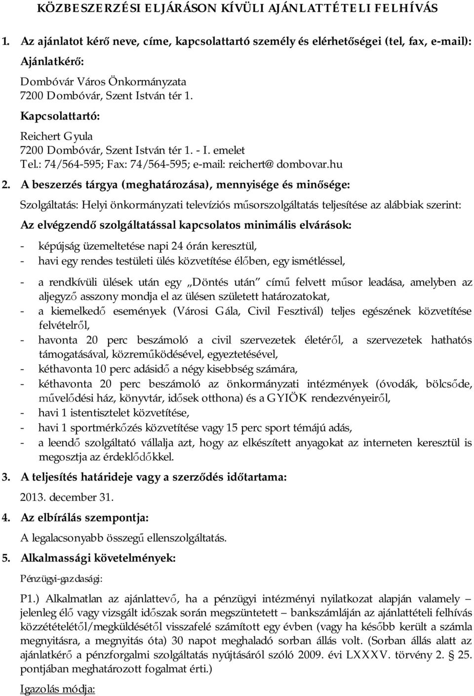 Kapcsolattartó: Reichert Gyula 7200 Dombóvár, Szent István tér 1. - I. emelet Tel.: 74/564-595; Fax: 74/564-595; e-mail: reichert@dombovar.hu 2.