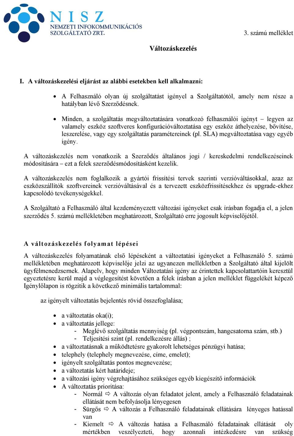 Minden, a szolgáltatás megváltoztatására vonatkozó felhasználói igényt legyen az valamely eszköz szoftveres konfigurációváltoztatása egy eszköz áthelyezése, bővítése, leszerelése, vagy egy