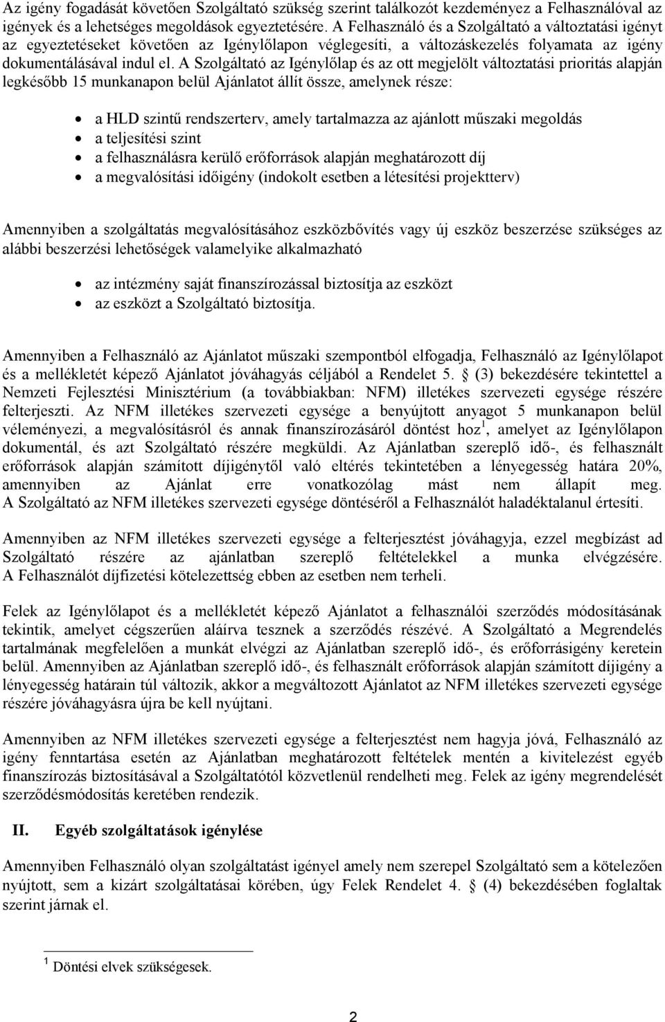 A Szolgáltató az Igénylőlap és az ott megjelölt változtatási prioritás alapján legkésőbb 15 munkanapon belül Ajánlatot állít össze, amelynek része: a HLD szintű rendszerterv, amely tartalmazza az