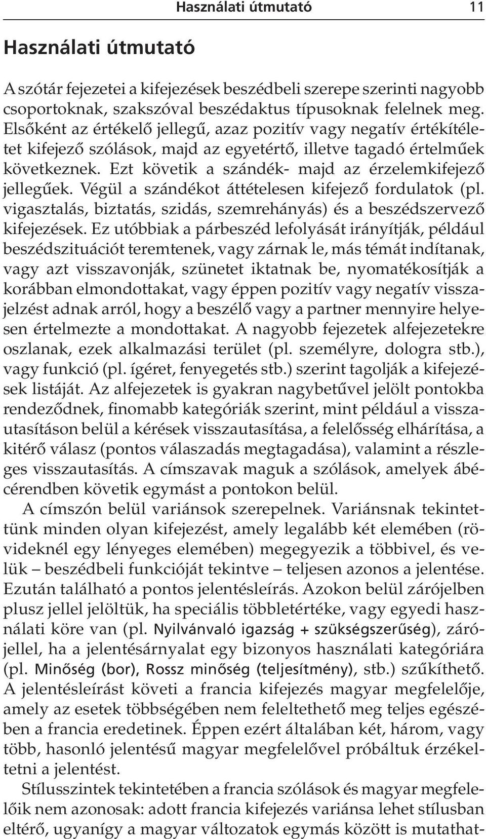 Ezt követik a szándék- majd az érzelemkifejezô jellegûek. Végül a szándékot áttételesen kifejezô fordulatok (pl. vigasztalás, biztatás, szidás, szemrehányás) és a beszédszervezô kifejezések.