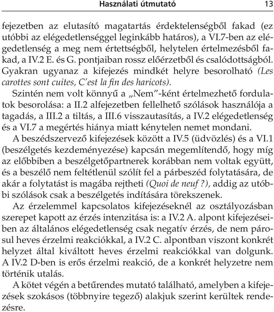 Gyakran ugyanaz a kifejezés mindkét helyre besorolható (Les carottes sont cuites, C est la fin des haricots). Szintén nem volt könnyû a Nem -ként értelmezhetô fordulatok besorolása: a II.