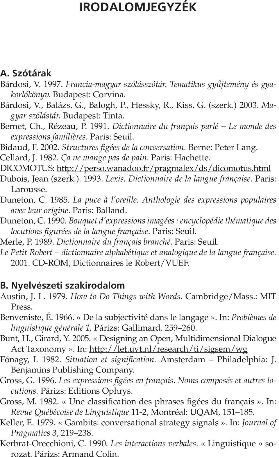 Structures figées de la conversation. Berne: Peter Lang. Cellard, J. 1982. Ça ne mange pas de pain. Paris: Hachette. DICOMOTUS: http://perso.wanadoo.fr/pragmalex/ds/dicomotus.html Dubois, Jean (szerk.