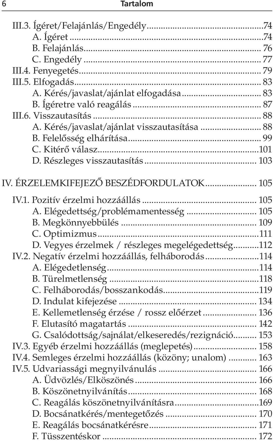 Érzelemkifejezô beszédfordulatok... 105 IV.1. Pozitív érzelmi hozzáállás... 105 A. Elégedettség/problémamentesség... 105 B. Megkönnyebbülés... 109 C. Optimizmus...111 D.