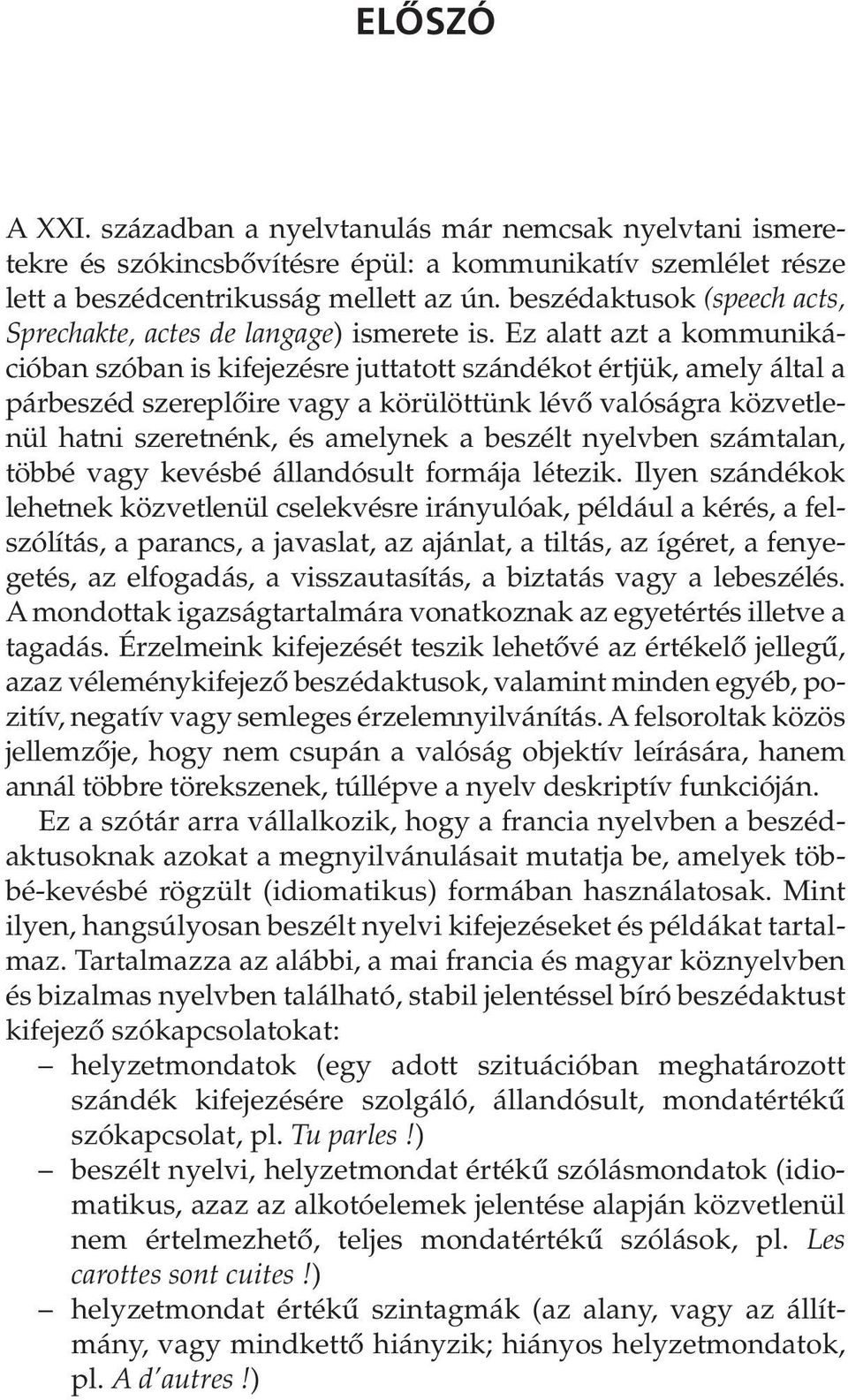 Ez alatt azt a kommunikációban szóban is kifejezésre juttatott szándékot értjük, amely által a párbeszéd szereplôire vagy a körülöttünk lévô valóságra közvetlenül hatni szeretnénk, és amelynek a