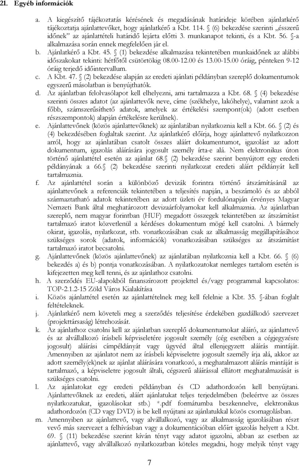 (1) bekezdése alkalmazása tekintetében munkaidőnek az alábbi időszakokat tekinti: hétfőtől csütörtökig 08.00-12.00 és 13.00-15.00 óráig, pénteken 9-12 óráig terjedő időintervallum. c. A Kbt. 47.