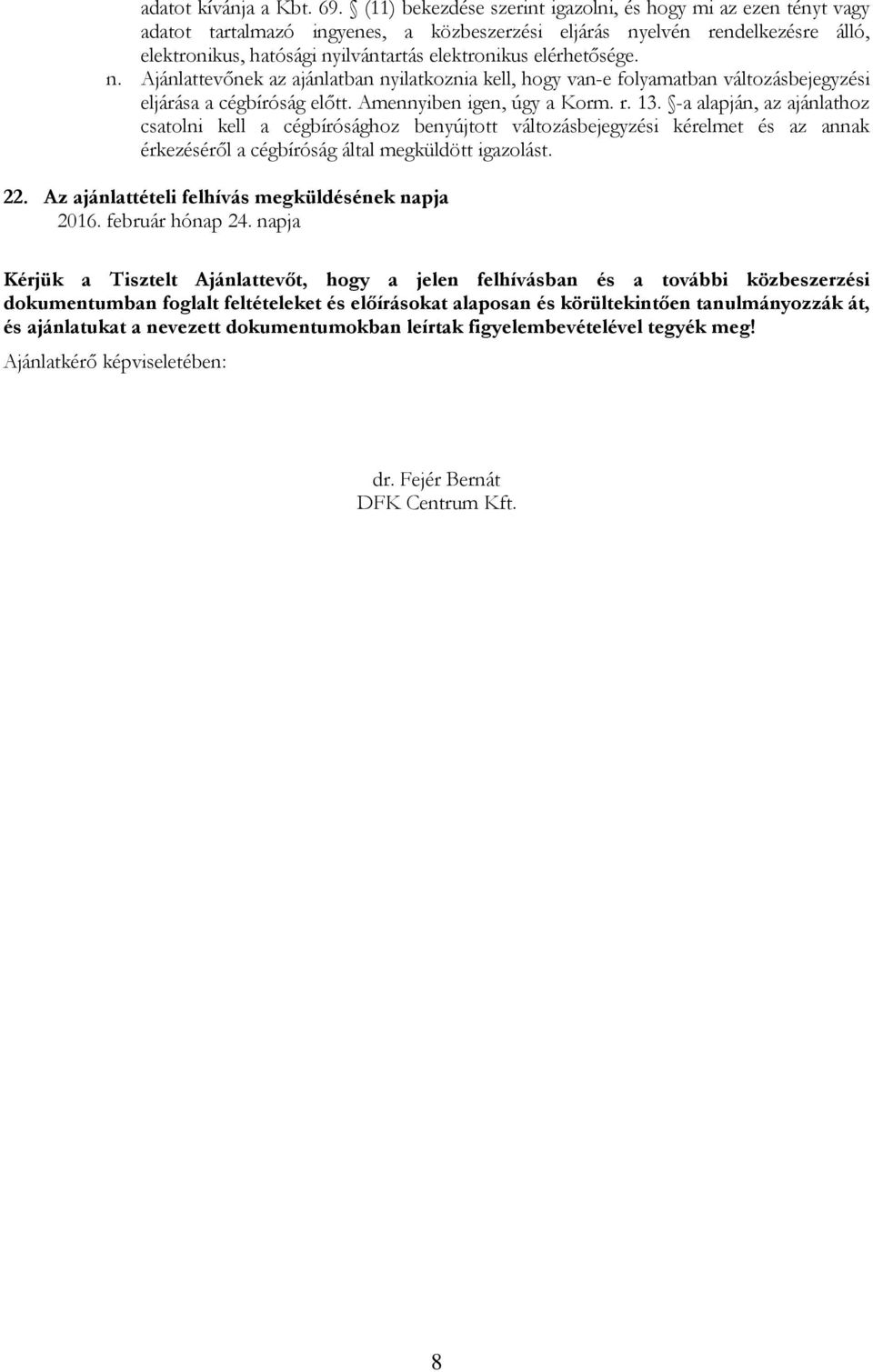 elérhetősége. n. Ajánlattevőnek az ajánlatban nyilatkoznia kell, hogy van-e folyamatban változásbejegyzési eljárása a cégbíróság előtt. Amennyiben igen, úgy a Korm. r. 13.