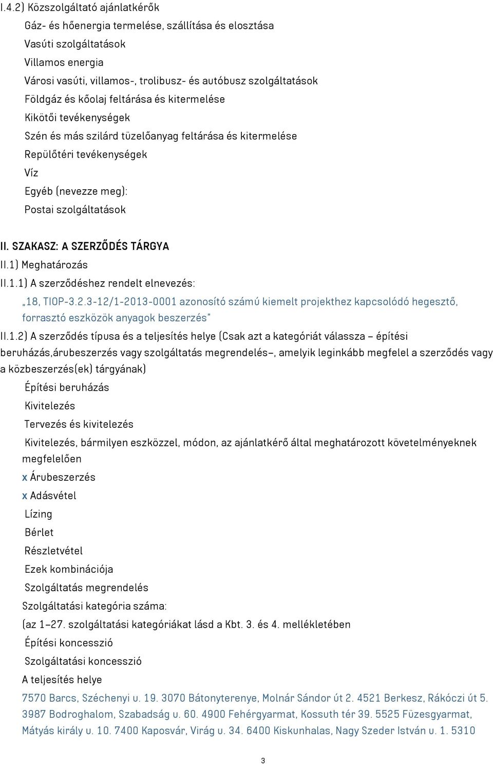 SZAKASZ: A SZERZŐDÉS TÁRGYA II.1) Meghatározás II.1.1) A szerződéshez rendelt elnevezés: 18, TIOP-3.2.