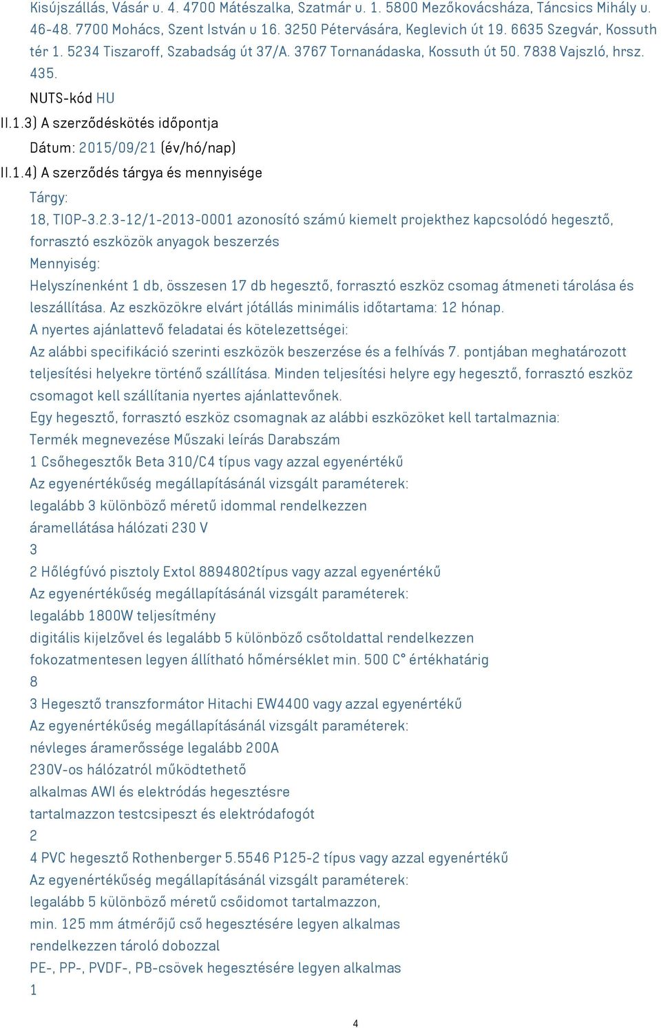 2.3-12/1-2013-0001 azonosító számú kiemelt projekthez kapcsolódó hegesztő, forrasztó eszközök anyagok beszerzés Mennyiség: Helyszínenként 1 db, összesen 17 db hegesztő, forrasztó eszköz csomag