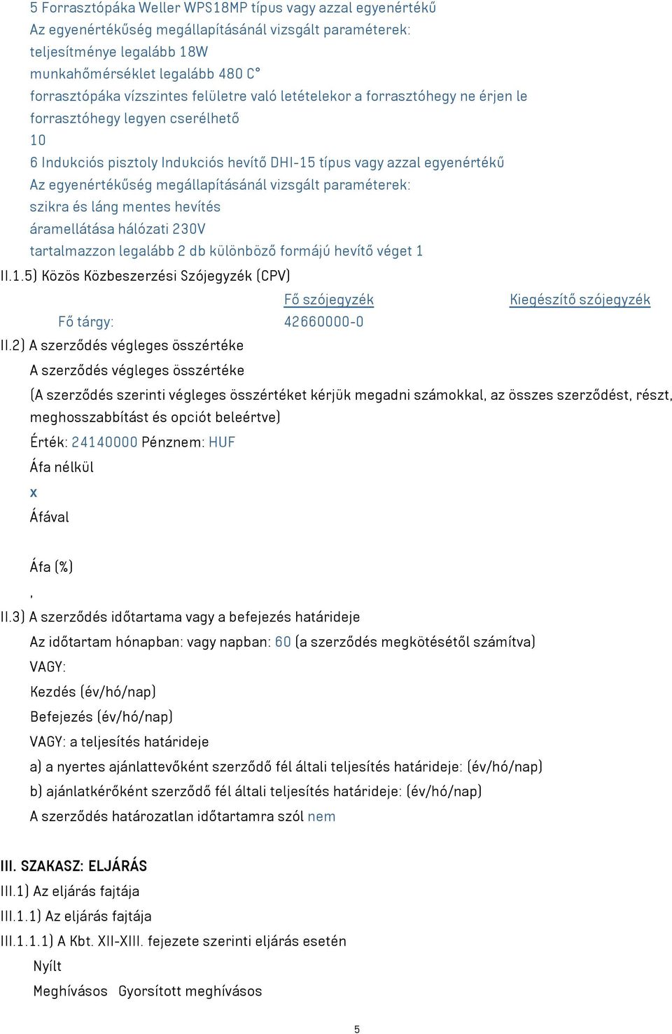 különböző formájú hevítő véget 1 II.1.5) Közös Közbeszerzési Szójegyzék (CPV) Fő szójegyzék Kiegészítő szójegyzék Fő tárgy: 42660000-0 II.