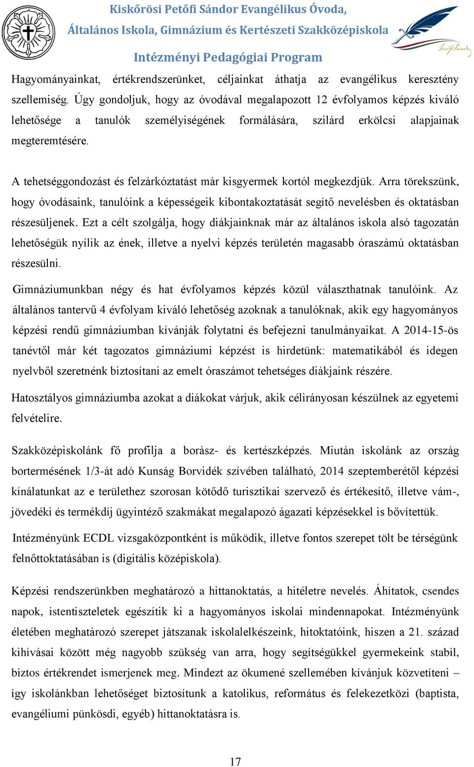 A tehetséggndzást és felzárkóztatást már kisgyermek krtól megkezdjük. Arra törekszünk, hgy óvdásaink, tanulóink a képességeik kibntakztatását segítő nevelésben és ktatásban részesüljenek.