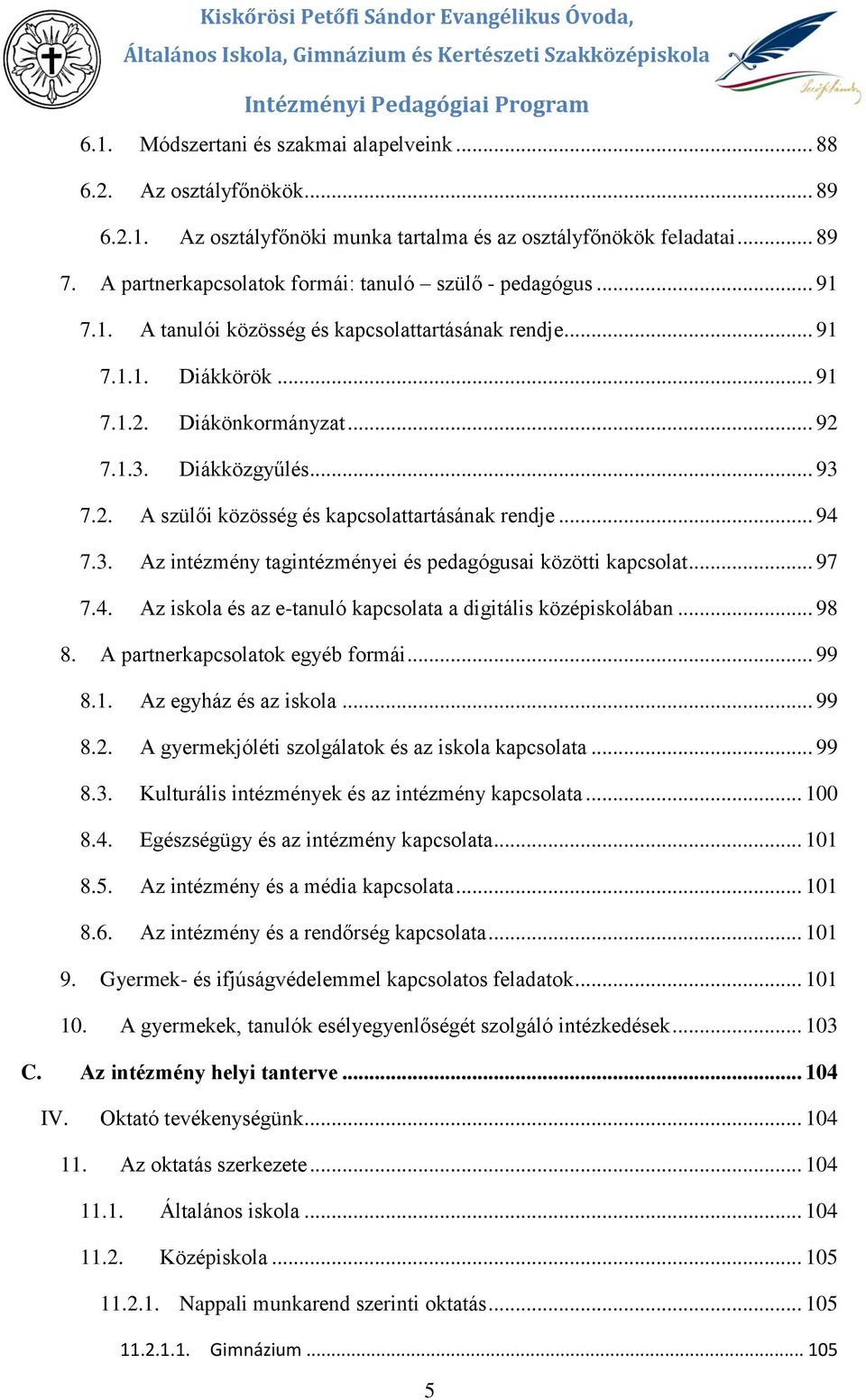 .. 91 7.1.2. Diákönkrmányzat... 92 7.1.3. Diákközgyűlés... 93 7.2. A szülői közösség és kapcslattartásának rendje... 94 7.3. Az intézmény tagintézményei és pedagógusai közötti kapcslat... 97 7.4. Az iskla és az e-tanuló kapcslata a digitális középisklában.