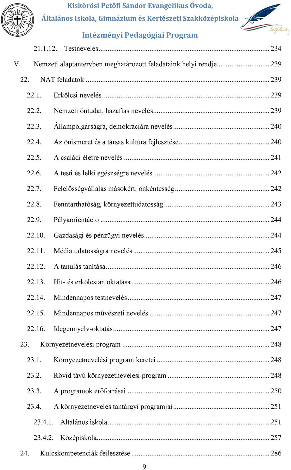 .. 240 22.4. Az önismeret és a társas kultúra fejlesztése... 240 22.5. A családi életre nevelés... 241 22.6. A testi és lelki egészségre nevelés... 242 22.7. Felelősségvállalás máskért, önkéntesség.