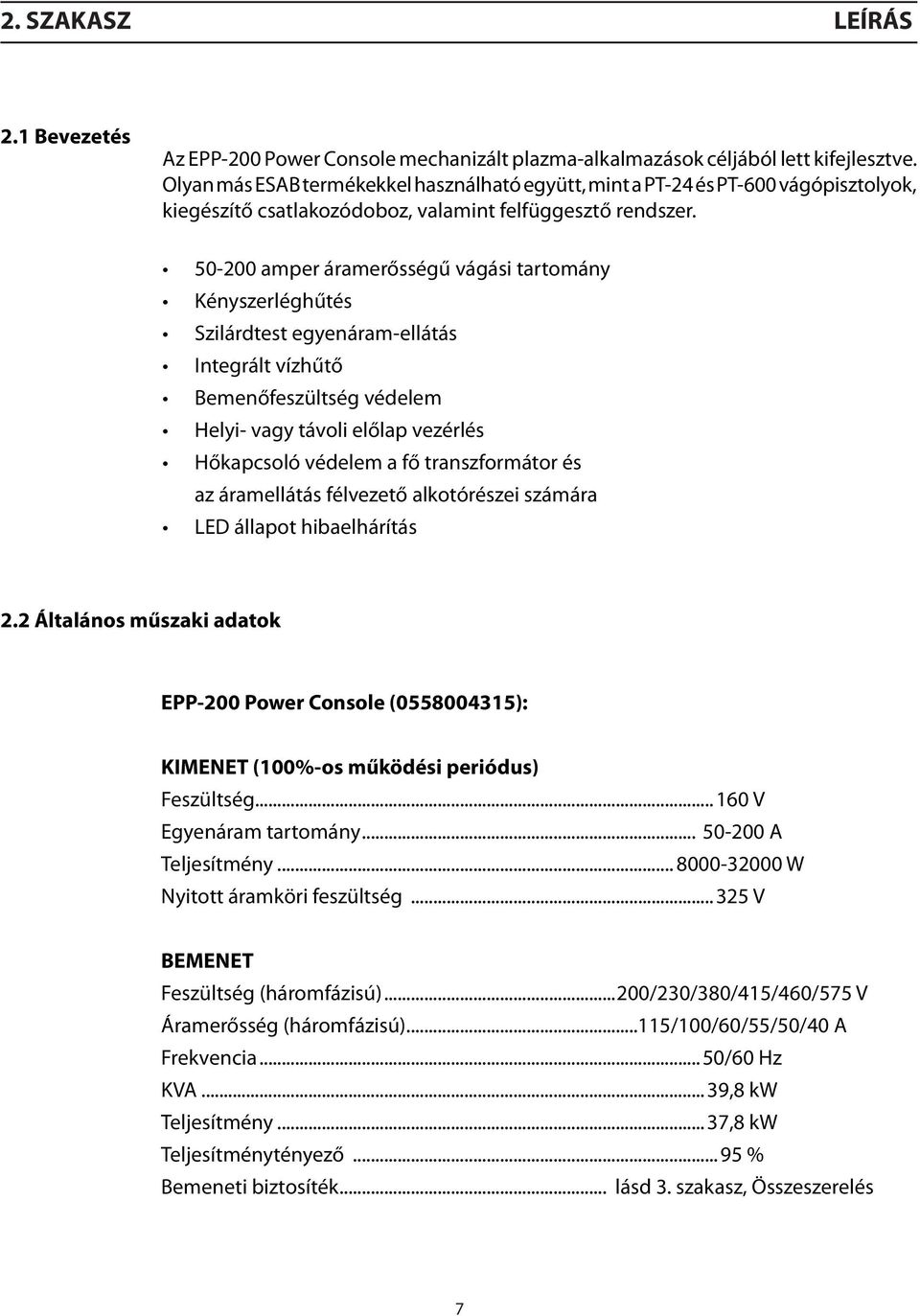 50-200 amper áramerősségű vágási tartomány Kényszerléghűtés Szilárdtest egyenáram-ellátás Integrált vízhűtő Bemenőfeszültség védelem Helyi- vagy távoli előlap vezérlés Hőkapcsoló védelem a fő