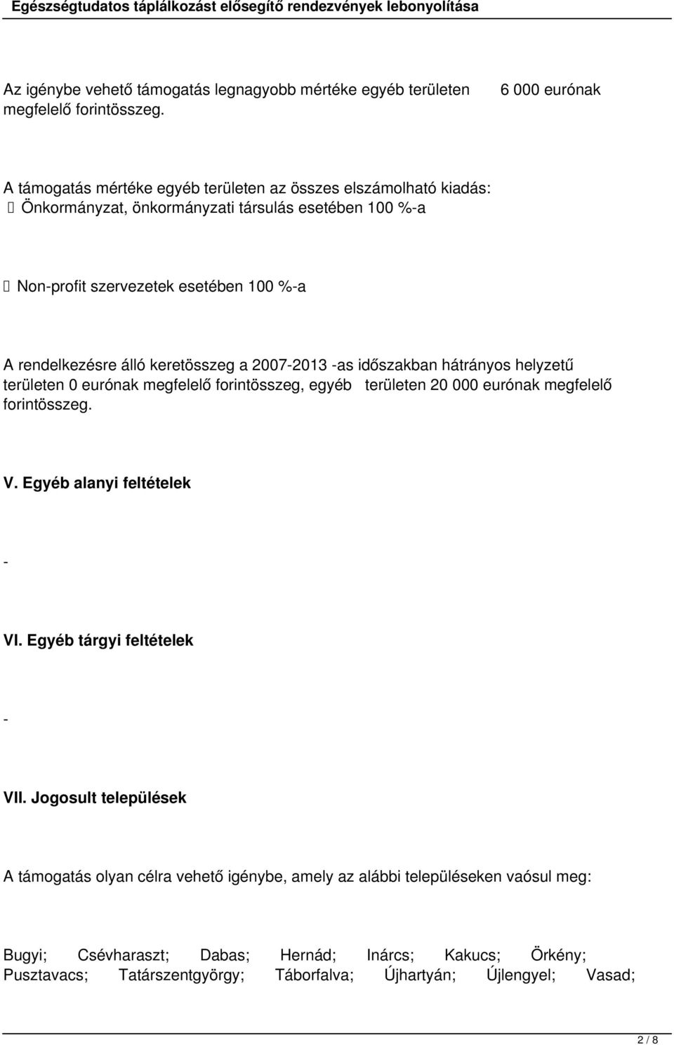 rendelkezésre álló keretösszeg a 2007-2013 -as időszakban hátrányos helyzetű területen 0 eurónak megfelelő forintösszeg, egyéb területen 20 000 eurónak megfelelő forintösszeg. V.