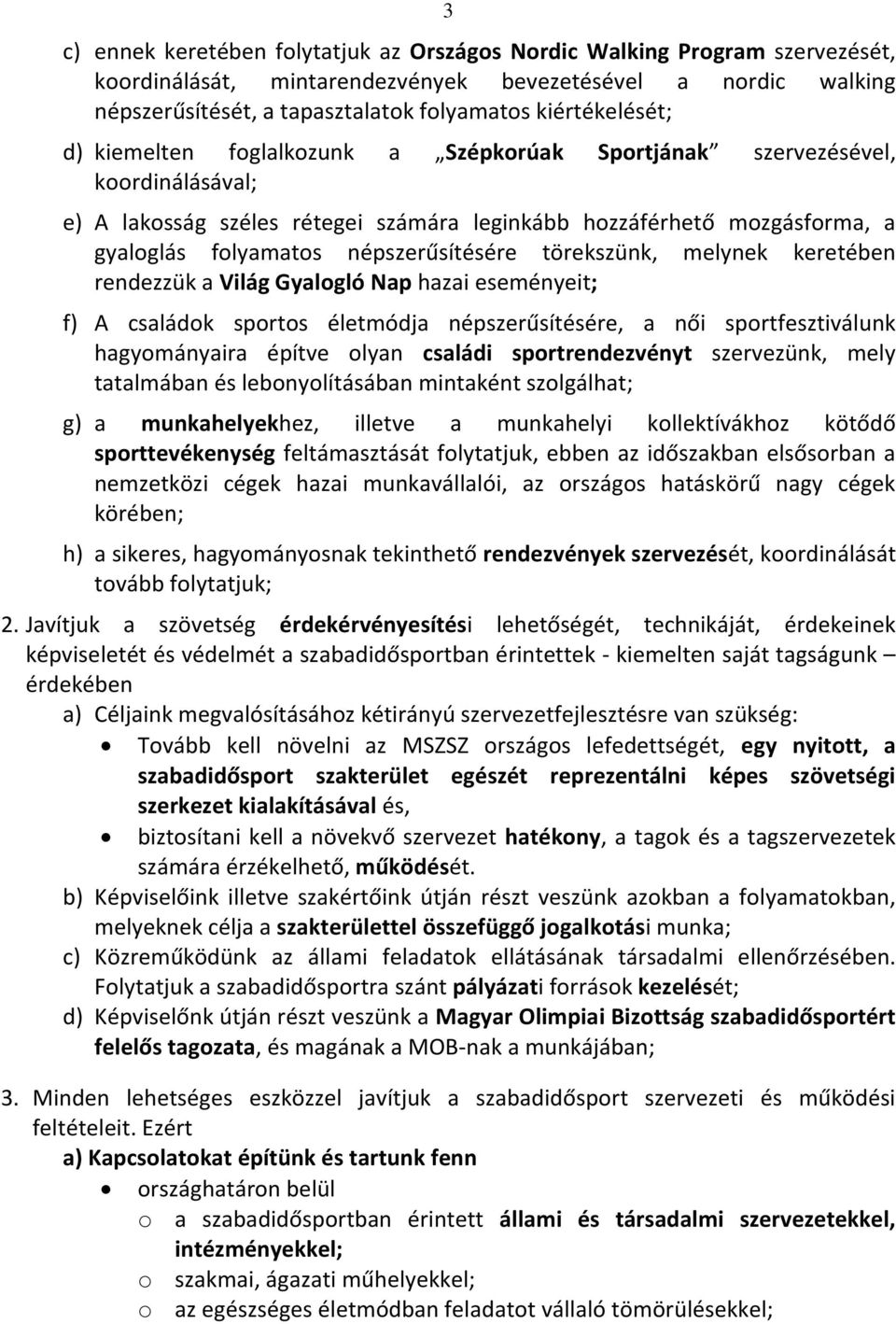 népszerűsítésére törekszünk, melynek keretében rendezzük a Világ Gyalogló Nap hazai eseményeit; f) A családok sportos életmódja népszerűsítésére, a női sportfesztiválunk hagyományaira építve olyan