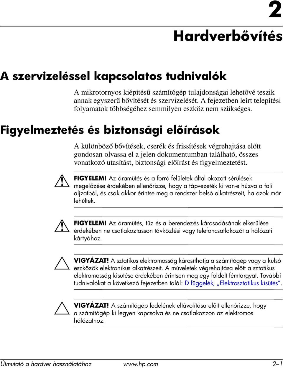 Ä VIGYÁZAT! A különböző bővítések, cserék és frissítések végrehajtása előtt gondosan olvassa el a jelen dokumentumban található, összes vonatkozó utasítást, biztonsági előírást és figyelmeztetést.