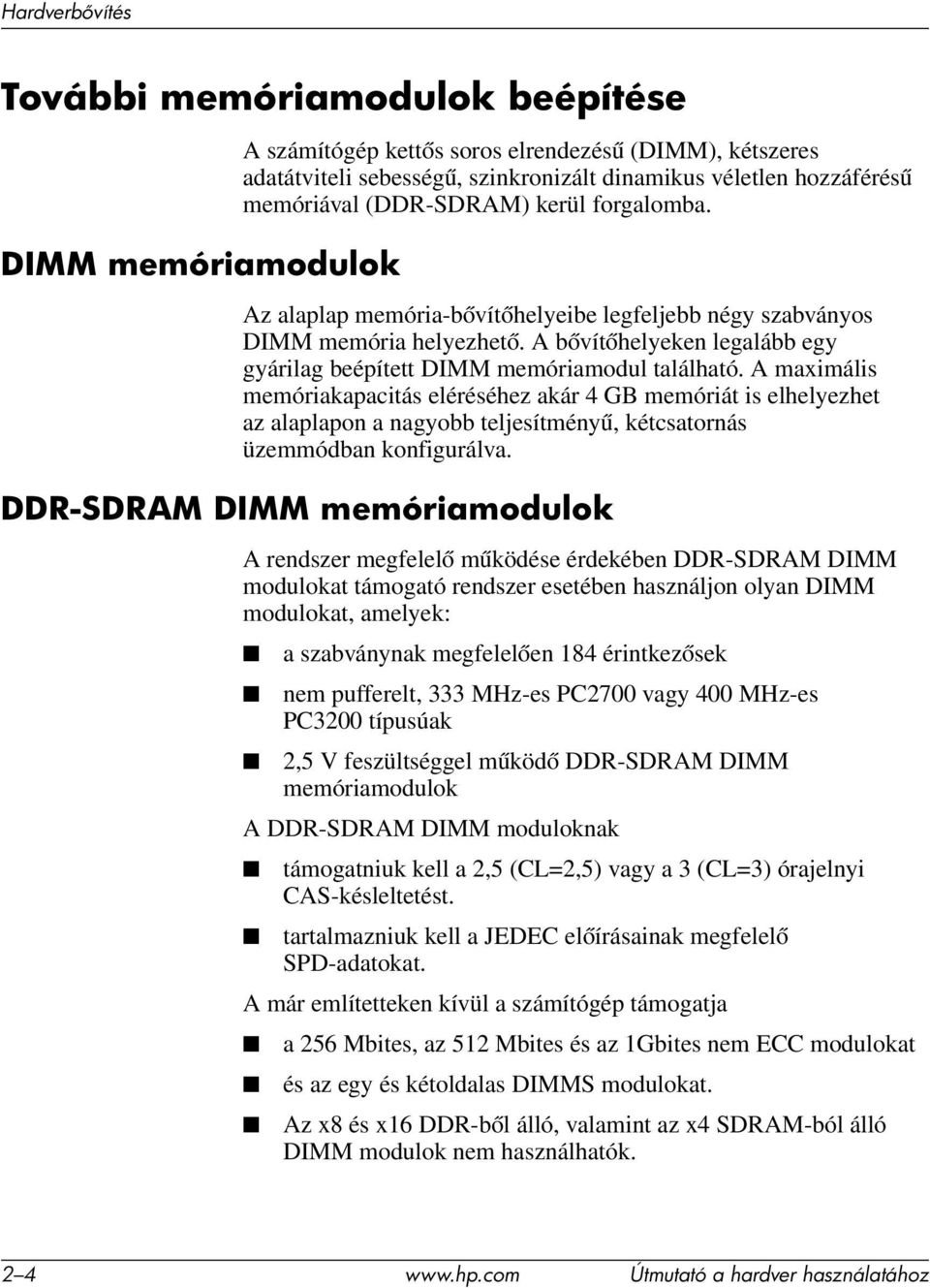 A bővítőhelyeken legalább egy gyárilag beépített DIMM memóriamodul található.