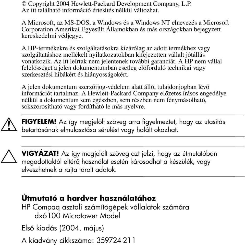 A HP-termékekre és szolgáltatásokra kizárólag az adott termékhez vagy szolgáltatáshoz mellékelt nyilatkozatokban kifejezetten vállalt jótállás vonatkozik.