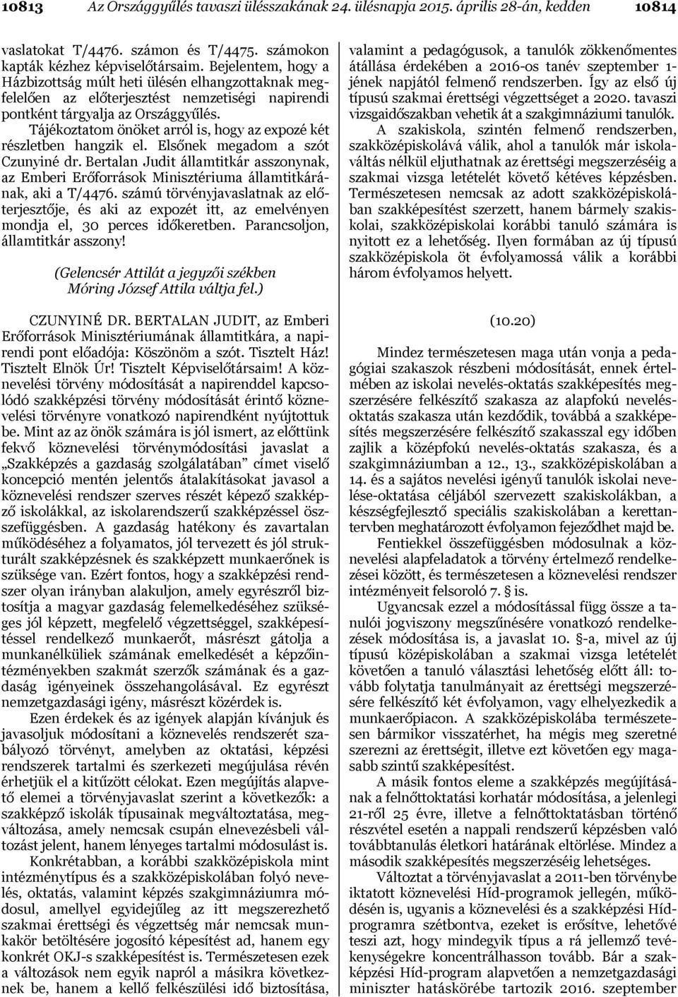 Tájékoztatom önöket arról is, hogy az expozé két részletben hangzik el. Elsőnek megadom a szót Czunyiné dr.