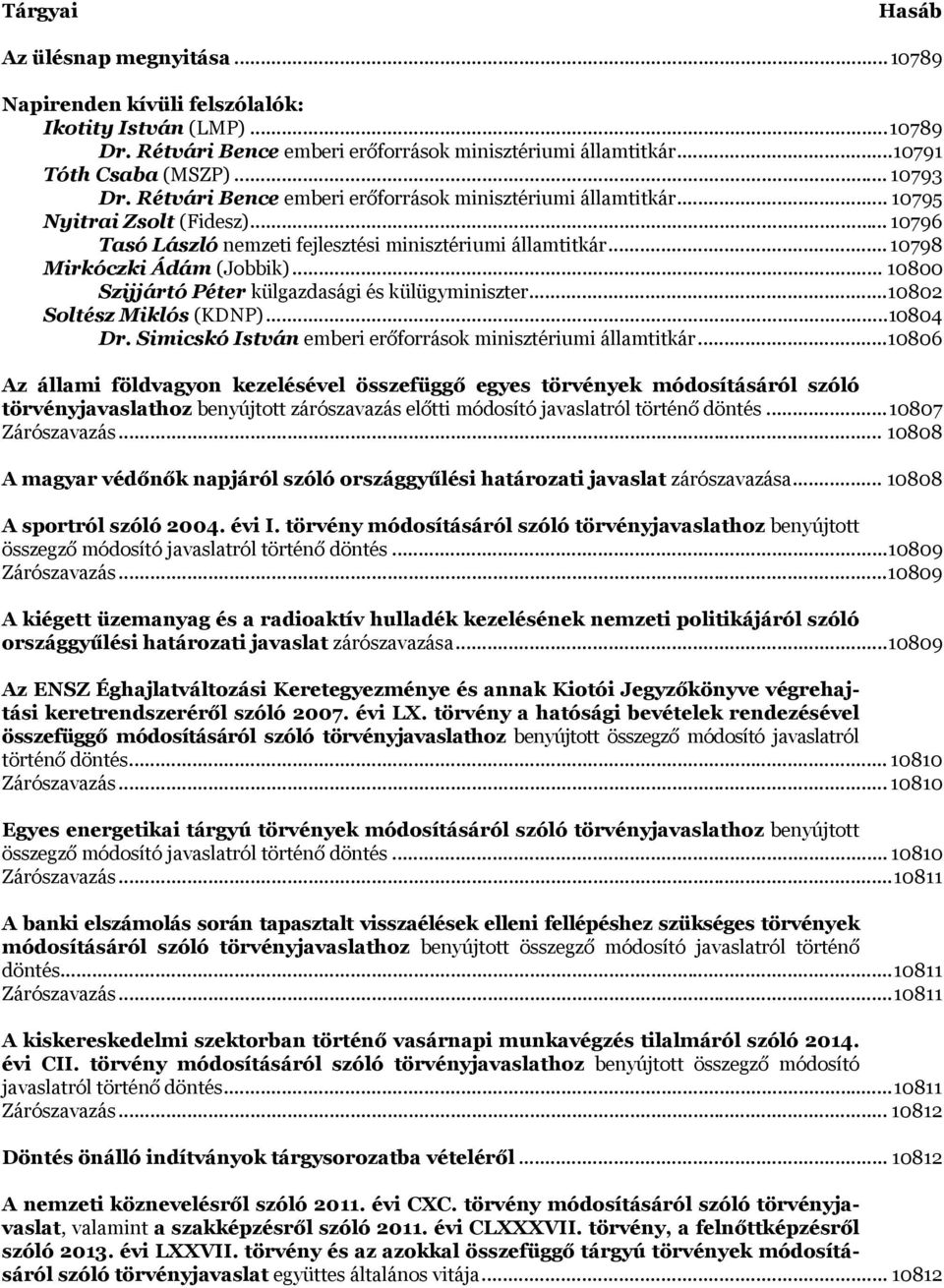 .. 10798 Mirkóczki Ádám (Jobbik)... 10800 Szijjártó Péter külgazdasági és külügyminiszter... 10802 Soltész Miklós (KDNP)... 10804 Dr. Simicskó István emberi erőforrások minisztériumi államtitkár.