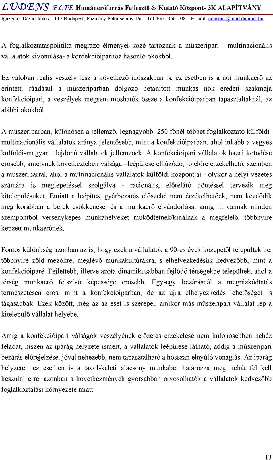 mégsem moshatók össze a konfekcióiparban tapasztaltaknál, az alábbi okokból A műszeriparban, különösen a jellemző, legnagyobb, 250 főnél többet foglalkoztató külföldimultinacionális vállalatok aránya