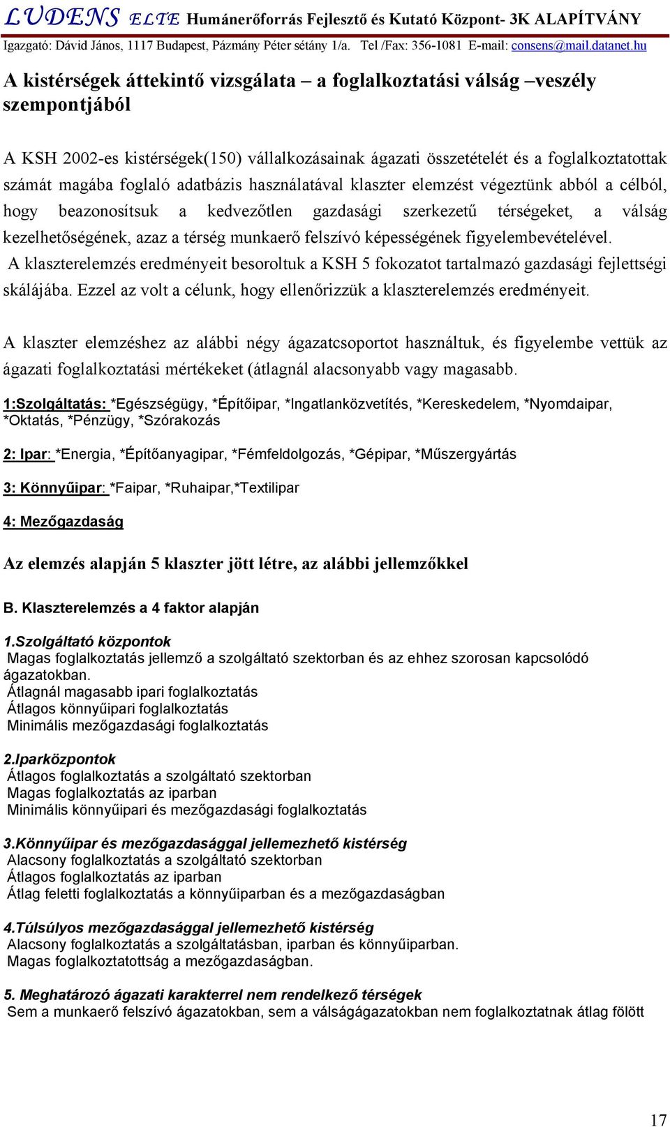 képességének figyelembevételével. A klaszterelemzés eredményeit besoroltuk a KSH 5 fokozatot tartalmazó gazdasági fejlettségi skálájába.