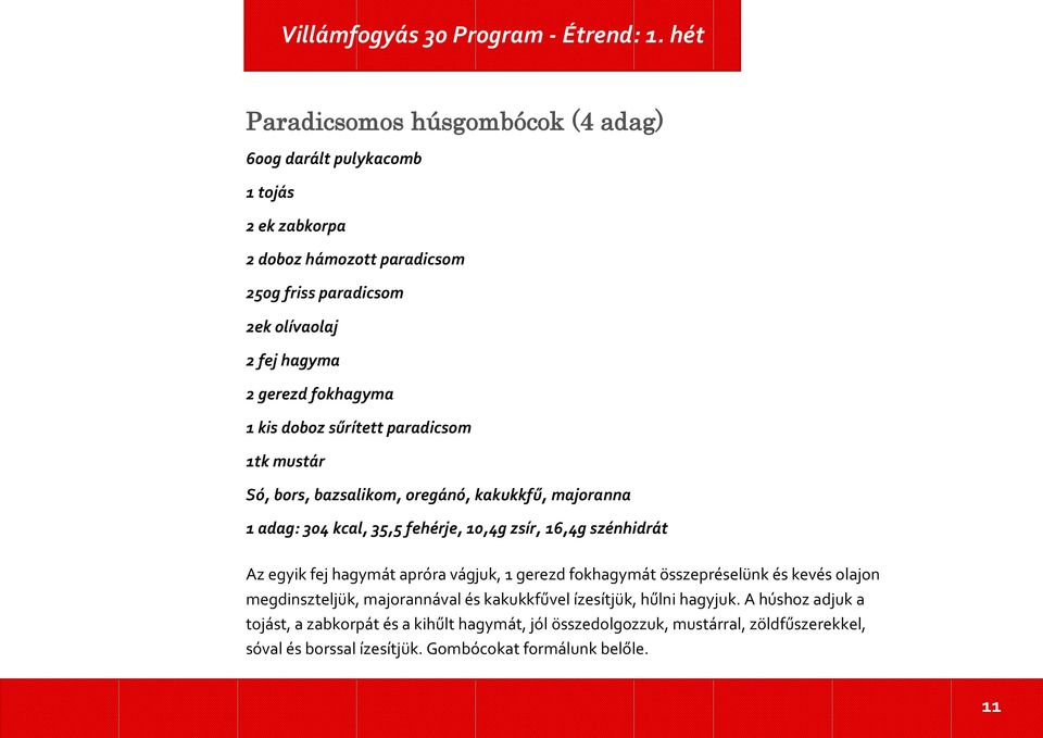 szénhidrát Az egyik fej hagymát apróra vágjuk, 1 gerezd fokhagymát összepréselünk és kevés olajon megdinszteljük, majorannával és kakukkfűvel ízesítjük, hűlni