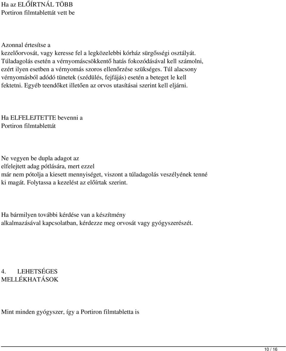 Túl alacsony vérnyomásból adódó tünetek (szédülés, fejfájás) esetén a beteget le kell fektetni. Egyéb teendőket illetően az orvos utasításai szerint kell eljárni.