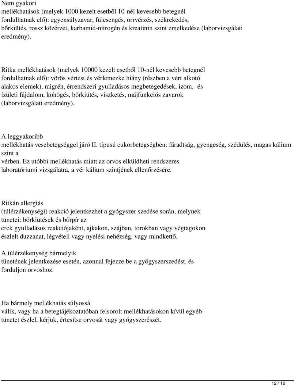 Ritka mellékhatások (melyek 10000 kezelt esetből 10-nél kevesebb betegnél fordulhatnak elő): vörös vértest és vérlemezke hiány (részben a vért alkotó alakos elemek), migrén, érrendszeri gyulladásos